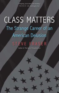 Title: Class Matters: The Strange Career of an American Delusion, Author: Steve Fraser