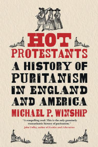Title: Hot Protestants: A History of Puritanism in England and America, Author: Michael P. Winship