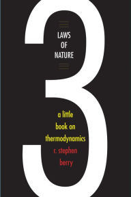 Title: Three Laws of Nature: A Little Book on Thermodynamics, Author: R. Stephen Berry