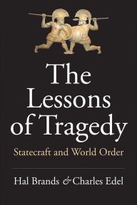 Title: The Lessons of Tragedy: Statecraft and World Order, Author: Hal Brands