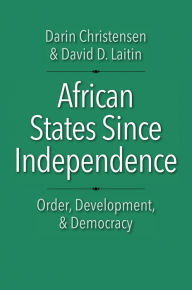 Title: African States since Independence: Order, Development, and Democracy, Author: Darin Christensen