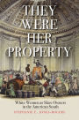 They Were Her Property: White Women as Slave Owners in the American South