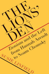 Title: The Lions' Den: Zionism and the Left from Hannah Arendt to Noam Chomsky, Author: Susie Linfield