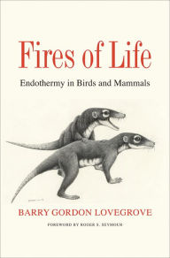 Title: Fires of Life: Endothermy in Birds and Mammals, Author: Barry Gordon Lovegrove