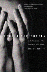 Title: Behind the Screen: Content Moderation in the Shadows of Social Media, Author: Sarah T. Roberts