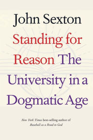 Title: Standing for Reason: The University in a Dogmatic Age, Author: John Sexton