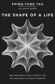 Title: The Shape of a Life: One Mathematician's Search for the Universe's Hidden Geometry, Author: Shing-Tung Yau