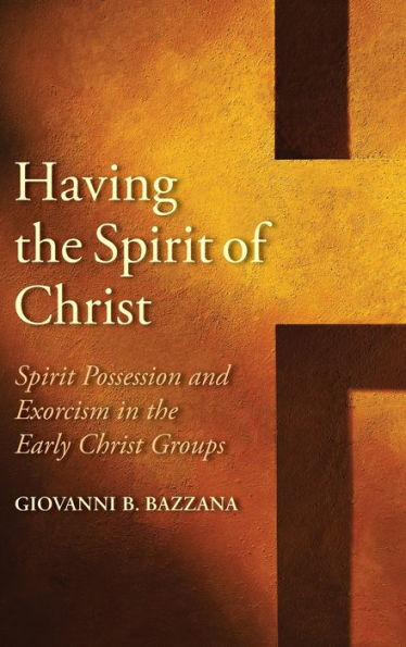 Having the Spirit of Christ: Possession and Exorcism Early Christ Groups