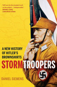 Title: Stormtroopers: A New History of Hitler's Brownshirts, Author: Daniel Siemens