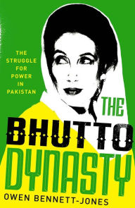 The Bhutto Dynasty: The Struggle for Power in Pakistan