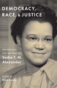 Books for download to pc Democracy, Race, and Justice: The Speeches and Writings of Sadie T. M. Alexander by Sadie T. M. Alexander, Nina Banks