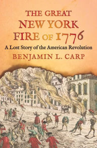 Free ebook downloads for tablet The Great New York Fire of 1776: A Lost Story of the American Revolution 9780300246957 by Benjamin L. Carp 