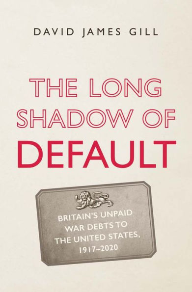 the Long Shadow of Default: Britain's Unpaid War Debts to United States, 1917-2020