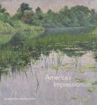 Ebook for ias free download pdf America's Impressionism: Echoes of a Revolution 9780300247701 by Amanda C. Burdan, Emily C Burns, King Ross, William Keyse Rudolph, Kevin Sharp 