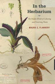 Free computer book to download In the Herbarium: The Hidden World of Collecting and Preserving Plants by Maura C. Flannery, Maura C. Flannery PDB 9780300247916