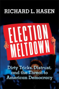 Title: Election Meltdown: Dirty Tricks, Distrust, and the Threat to American Democracy, Author: Richard L. Hasen