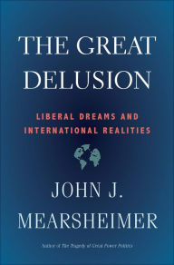 Title: The Great Delusion: Liberal Dreams and International Realities, Author: John J. Mearsheimer