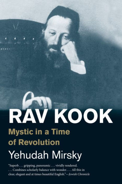 Rav Kook: Mystic in a Time of Revolution