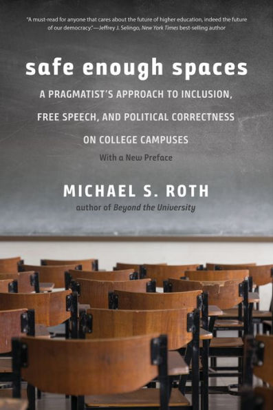 Safe Enough Spaces: A Pragmatist's Approach to Inclusion, Free Speech, and Political Correctness on College Campuses