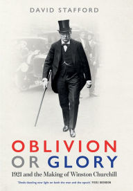 Title: Oblivion or Glory: 1921 and the Making of Winston Churchill, Author: David Stafford