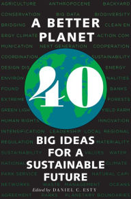 Title: A Better Planet: Forty Big Ideas for a Sustainable Future, Author: Daniel C. Esty