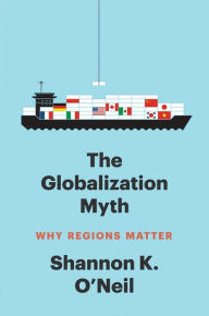 Ebooks in french free download The Globalization Myth: Why Regions Matter 9780300248975 FB2 MOBI ePub by Shannon K O'Neil, Shannon K O'Neil in English
