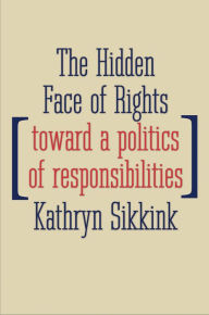 Title: The Hidden Face of Rights: Toward a Politics of Responsibilities, Author: Kathryn Sikkink