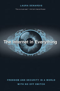 Title: The Internet in Everything: Freedom and Security in a World with No Off Switch, Author: Laura DeNardis