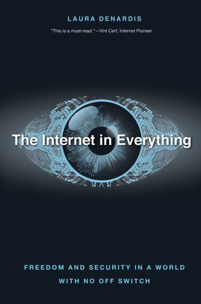 The Internet in Everything: Freedom and Security in a World with No Off Switch