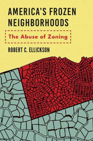 Title: America's Frozen Neighborhoods: The Abuse of Zoning, Author: Robert C. Ellickson LL.B.