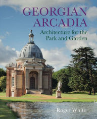 Download books for nintendo Georgian Arcadia: Architecture for the Park and Garden ePub MOBI PDF (English literature) by Roger White, Roger White 9780300249958