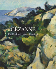 Downloading free ebooks pdf Cezanne: The Rock and Quarry Paintings (English literature) 9780300250480
