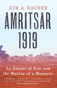 Title: Amritsar 1919: An Empire of Fear and the Making of a Massacre, Author: Kim Wagner