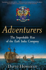 Title: Adventurers: The Improbable Rise of the East India Company: 1550-1650, Author: David Howarth