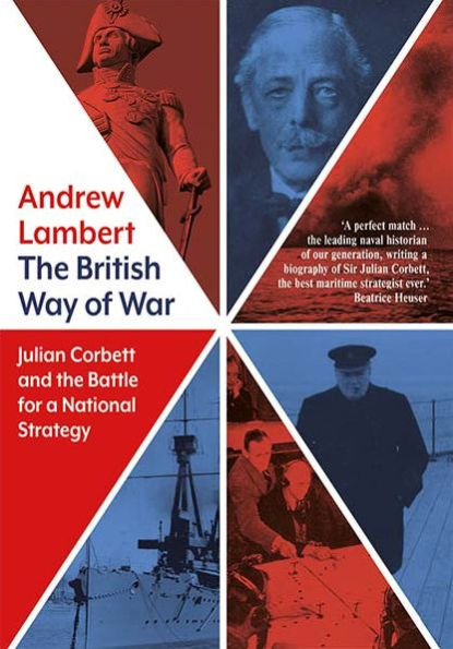 the British Way of War: Julian Corbett and Battle for a National Strategy