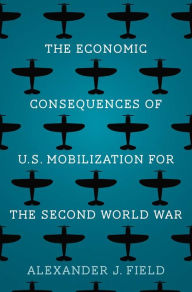 Ebook para downloads gratis The Economic Consequences of U.S. Mobilization for the Second World War 9780300251029 by Alexander J. Field Ph.D., Alexander J. Field Ph.D. (English Edition) PDF PDB