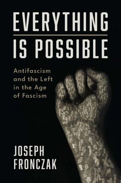 Everything Is Possible: Antifascism and the Left Age of Fascism