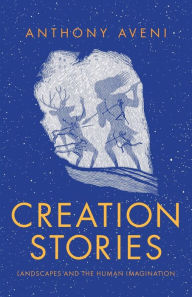 Title: Creation Stories: Landscapes and the Human Imagination, Author: Anthony Aveni