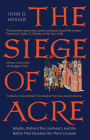 The Siege of Acre, 1189-1191: Saladin, Richard the Lionheart, and the Battle That Decided the Third Crusade