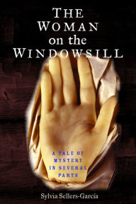 Title: The Woman on the Windowsill: A Tale of Mystery in Several Parts, Author: Sylvia Sellers-García