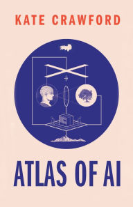 Title: The Atlas of AI: Power, Politics, and the Planetary Costs of Artificial Intelligence, Author: Kate Crawford