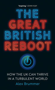 Title: The Great British Reboot: How the UK Can Thrive in a Turbulent World, Author: Alex Brummer