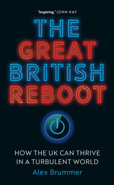 The Great British Reboot: How the UK Can Thrive in a Turbulent World