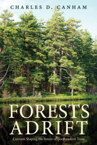 Title: Forests Adrift: Currents Shaping the Future of Northeastern Trees, Author: Charles D. Canham