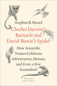 Title: Charles Darwin's Barnacle and David Bowie's Spider: How Scientific Names Celebrate Adventurers, Heroes, and Even a Few Scoundrels, Author: Stephen B. Heard