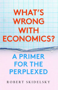 Title: What's Wrong with Economics?: A Primer for the Perplexed, Author: Robert Skidelsky