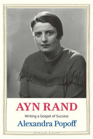 Title: Ayn Rand: Writing a Gospel of Success, Author: Alexandra Popoff