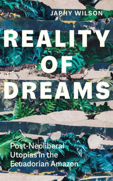 Reality of Dreams: Post-Neoliberal Utopias in the Ecuadorian Amazon