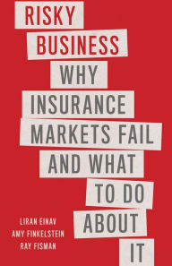 Online book free download Risky Business: Why Insurance Markets Fail and What to Do About It by Liran Einav, Amy Finkelstein, Ray Fisman in English