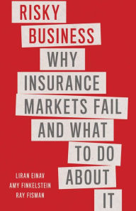 Download online books for free Risky Business: Why Insurance Markets Fail and What to Do About It by Liran Einav, Amy Finkelstein, Ray Fisman, Liran Einav, Amy Finkelstein, Ray Fisman 9780300253436 English version DJVU iBook